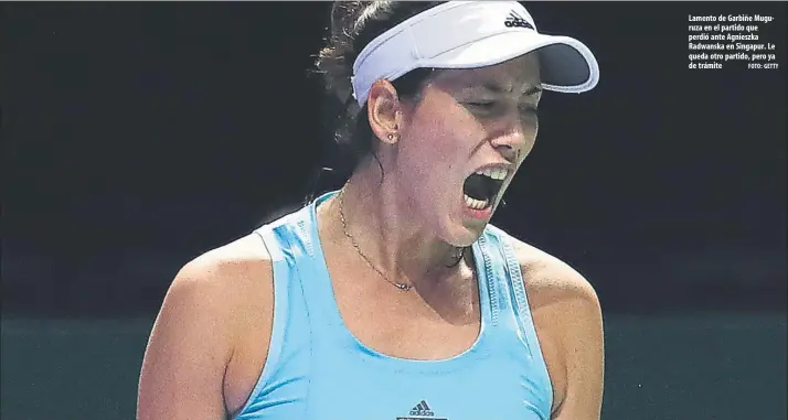  ?? FOTO: GETTY ?? Lamento de Garbiñe Muguruza en el partido que perdió ante Agnieszka Radwanska en Singapur. Le queda otro partido, pero ya de trámite