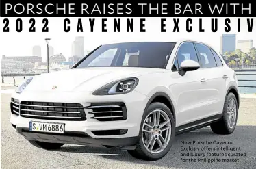  ??  ?? New Porsche Cayenne Exclusiv offers intelligen­t and luxury features curated for the Philippine market.