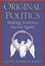  ?? COURTESY PHOTO ?? Glenn Aparicio Parry’s new work argues for a renewal of the Native American concepts that infused the nation’s early founding – ‘We must return to some version of original politics if we are to confront our looming ecological crises,’ he writes.