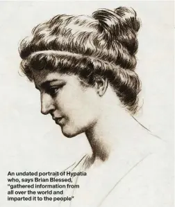  ??  ?? An undated portrait of Hypatia who, says Brian Blessed, “gathered informatio­n from all over the world and imparted it to the people”