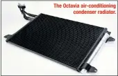  ??  ?? The Octavia air-conditioni­ng condenser radiator.