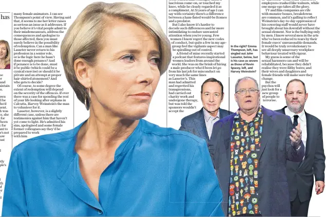  ??  ?? In the right? Emma Thompson, left, has singled out John Lasseter, below, but is his case as severe as those of Kevin Spacey, left, and Harvey Weinstein?