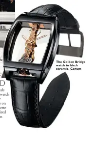  ??  ?? The Golden Bridge watch in black ceramic, Corum