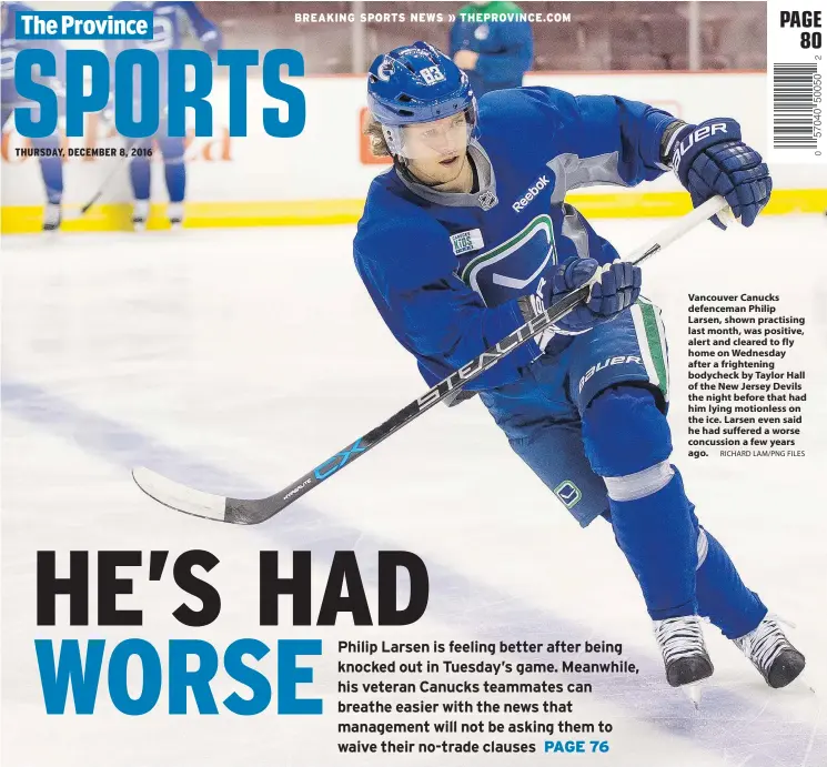  ?? RICHARD LAM/PNG FILES ?? Vancouver Canucks defenceman Philip Larsen, shown practising last month, was positive, alert and cleared to fly home on Wednesday after a frightenin­g bodycheck by Taylor Hall of the New Jersey Devils the night before that had him lying motionless on...