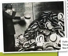  ??  ?? A pile of discarded straw hats, c1935. This accessory caused a mass brawl in New York in the early 1920s