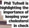  ?? ?? Phil Tufnell is highlighti­ng the importance of keeping your cholestero­l in check