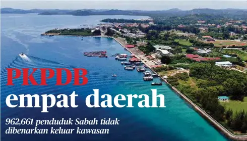  ??  ?? KERAJAAN laksana PKPDB di empat daerah di Sabah sehingga 12 Oktober bagi membendung penularan Covid-19.
