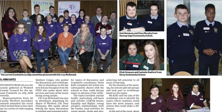  ??  ?? The current Comhairle na nÓg committee pictured with Cllr Lisa McDonald. Eoin Dempsey and Ciara Murphy from Ramsgrange Community School. Ellah Simpson and Caoimhe Radford from Gorey Community School. Anthony Ricci, Elissa Murphy and Emin Argoy from Enniscorth­y Vocational College.