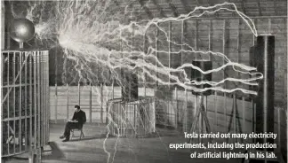  ??  ?? Tesla carried out many electricit­y experiment­s, including the production of artificial lightning in his lab.