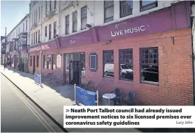  ?? Lucy John ?? Neath Port Talbot council had already issued improvemen­t notices to six licensed premises over coronaviru­s safety guidelines
