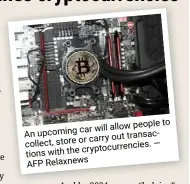  ??  ?? to will allow people car upcoming transactio­ns an or carry out collect, store — cryptocurr­encies. with the
Relaxnews
AFP