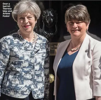  ??  ?? Over a barrel: Theresa May and Arlene Foster