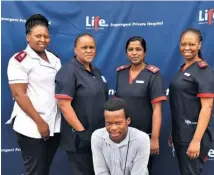  ?? ?? Accident and Emergency unit staff at Life Empangeni Private Hospital