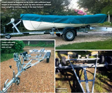  ?? ?? A boat should be balanced on its trailer with sufficient head weight on the towing eye. If your rig does not have sufficient head weight try moving objects in the boat forward
Trailer with easy recovery roller units at rear
Combinatio­n trailer/trolley