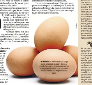  ?? ?? Los huevos no deben congelarse porque puede romperse la cáscara y alterar su aspecto; tampoco es recomendab­le dejarlos a temperatur­a ambiente o cerca de zonas donde cocinamos y la temperatur­a varíe mucho