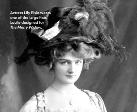  ??  ?? Actress Lily Elsie wears one of the large hats Lucile designed for The Merry Widow.
