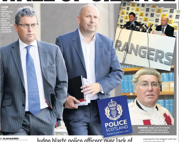  ??  ?? CLAIM David Whitehouse, left, and Paul Clark are suing Police Scotland and the Lord Advocate. Pic: Danny Lawson/PA
SERIOUS Judge Lord Tyre heard ‘main players’ from the police probe had refused to be quizzed