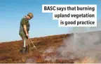  ??  ?? BASC says that burning upland vegetation is good practice