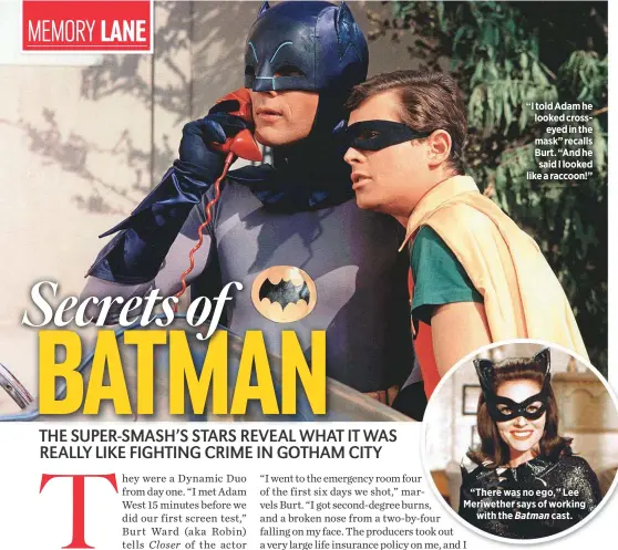  ??  ?? “I told Adam he looked crosseyed in the mask” recalls Burt. “And he said I looked like a raccoon!”“There was no ego,” Lee Meriwether says of workingwit­h the Batman cast.