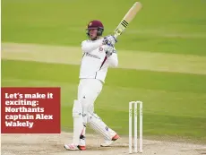  ??  ?? Let’s make it exciting: Northants captain Alex Wakely