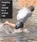  ??  ?? Keeping cool should be a school rule