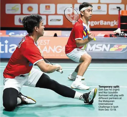  ?? ?? Temporary split: Goh sze Fei (right) and Nur Izzuddin rumsani will play with different partners at the malaysian Internatio­nal challenge in Ipoh from dec 13-18.