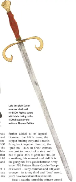  ??  ?? Left: this plain Dayak ancestor skull sold for £800. Right: a sword with blade dating to the 1500s bought by the writer at Thomas Del Mar