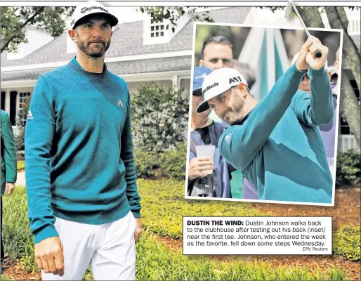  ?? EPA; Reuters ?? DUSTIN THE WIND: Dustin Johnson walks back to the clubhouse after testing out his back (inset) near the first tee. Johnson, who entered the week as the favorite, fell down some steps Wednesday.