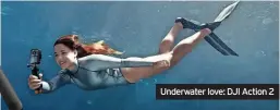  ?? ?? Underwater love: DJI Action 2