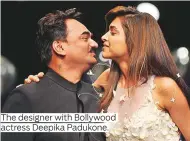  ??  ?? The designer with Bollywood actress Deepika Padukone.