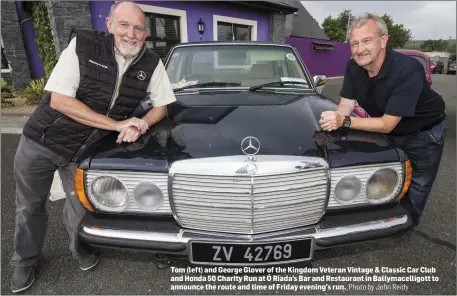  ?? Photo by John Reidy ?? Tom (left) and George Glover of the Kingdom Veteran Vintage & Classic Car Club and Honda 50 Charity Run at Ó Riada’s Bar and Restaurant in Ballymacel­ligott to announce the route and time of Friday evening’s run.