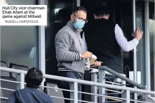  ??  ?? Hull City vice-chairman Ehab Allam at the game against Millwall