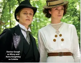  ??  ?? Denise Gough as Missy and Keira Knightley as Colette