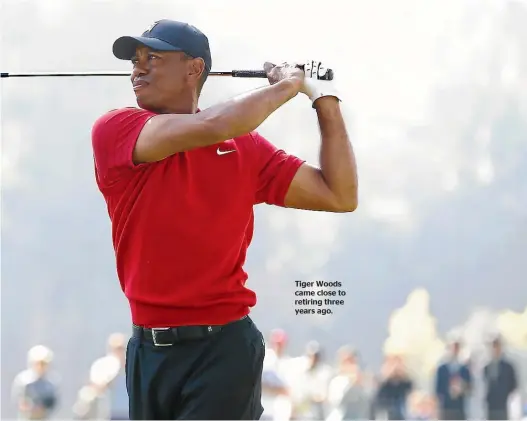  ??  ?? Tiger Woods came close to retiring three years ago.