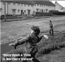  ?? IAN BERRY ?? ‘Once Upon a Time in Northern Ireland’