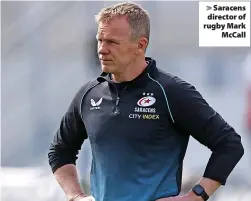  ?? ?? > Saracens director of rugby Mark McCall