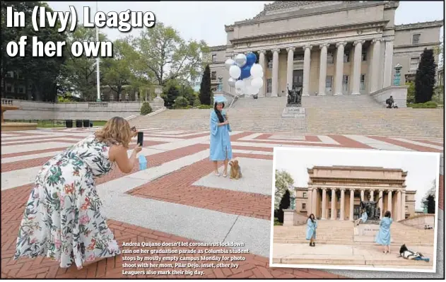  ??  ?? Andrea Quijano doesn’t let coronaviru­s lockdown rain on her graduation parade as Columbia student stops by mostly empty campus Monday for photo shoot with her mom, Pilar Dejo. Inset, other Ivy Leaguers also mark their big day.