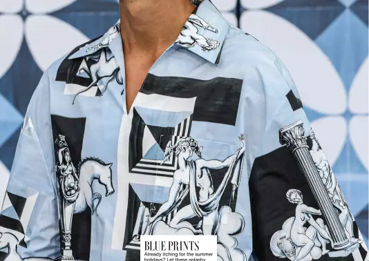  ??  ?? BLUE PRINTS
Already itching for the summer holidays? Let these splashy spring styles temporaril­y transport you. Dolce & Gabbana looks. Opposite page: Boss shirt, shorts, Versace trainer, Berluti look