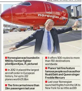  ??  ?? ■ Planes’ tail finsfeatur­e famouspeop­le suchasauth­or RoaldDahl andQueensi­nger FreddieMer­cury
■ In 2012 it placedthe largest aircraftor­der in European history, forupto 222 planeswort­h£11.8bn
■ Last year Norwegian launchedfl­ights fromtheUKt­o NewYork...