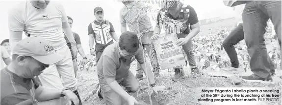  ?? FILE PHOTO ?? Mayor Edgardo Labella plants a seedling at the SRP during the launching of his tree planting program in last month.