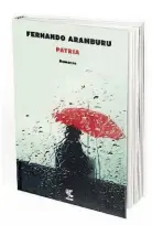  ??  ?? Patria. Fernando Aramburu, Traduzione di Bruno Arpaia. Guanda. Pagg. 650, 20 €