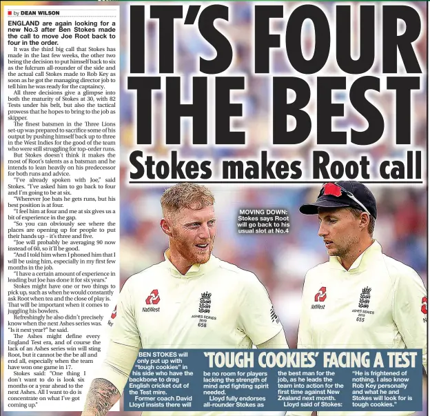  ?? ?? MOVING DOWN: Stokes says Root will go back to his usual slot at No.4