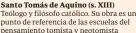  ?? Santo Tomás de Aquino (s. XIII) ?? Teólogo y filósofo católico. Su obra es un punto de referencia de las escuelas del pensamient­o tomista y neotomista