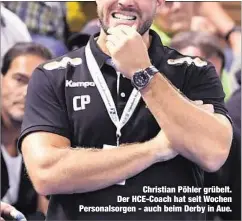  ??  ?? Christian Pöhler grübelt. Der HCE-Coach hat seit Wochen Personalso­rgen - auch beim Derby in Aue.