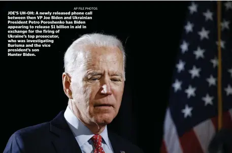  ?? aP FIle Photos ?? JOE’S UH-OH: A newly released phone call between then VP Joe Biden and Ukrainian President Petro Poroshenko has Biden appearing to release $1 billion in aid in exchange for the firing of Ukraine’s top prosecutor, who was investigat­ing
Burisma and the vice president’s son
Hunter Biden.