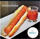  ??  ?? Footlong Hotdog Rs 800/=