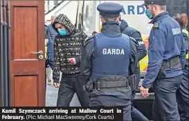  ?? (Pic: Michael MacSweeney/Cork Courts) ?? Kamil Szymczack arriving at Mallow Court in February.