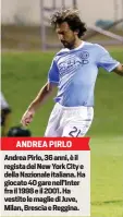  ??  ?? ANDREA PIRLO Andrea Pirlo, 36 anni, è il regista del New York City e della Nazionale italiana. Ha giocato 40 gare nell’Inter fra il 1998 e il 2001. Ha vestito le maglie di Juve, Milan, Brescia e Reggina.