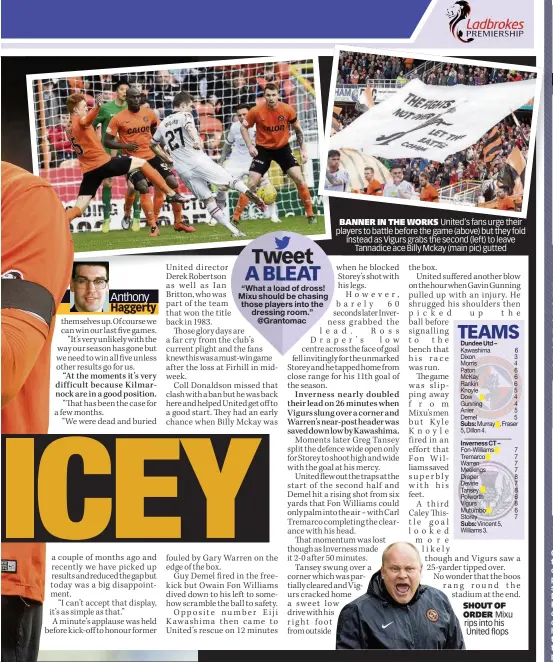  ??  ?? BANNER IN THE WORKS United’s fans urge their players to battle before the game (above) but they fold instead as Vigurs grabs the second (left) to leave
Tannadice ace Billy Mckay (main pic) gutted SHOUT OF ORDER