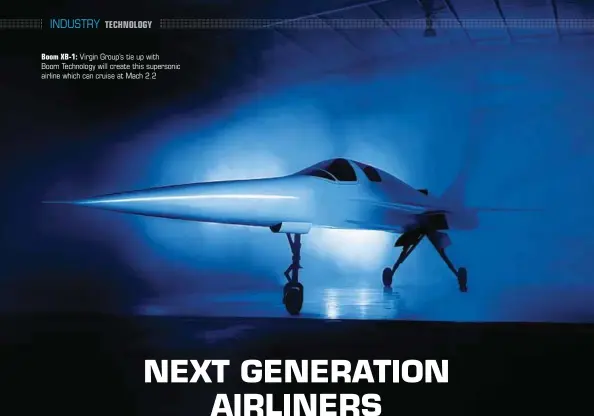 ??  ?? Boom XB-1: Virgin Group’s tie up with Boom Technology will create this supersonic airline which can cruise at Mach 2.2